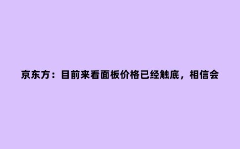 京东方:目前来看面板价格已经触底,相信会稳定一段时间