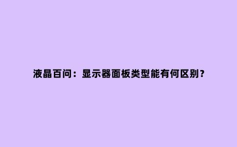 液晶百问:显示器面板类型能有何区别?