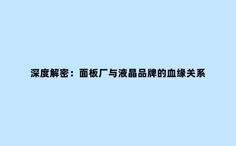 深度解密:面板厂与液晶品牌的血缘关系