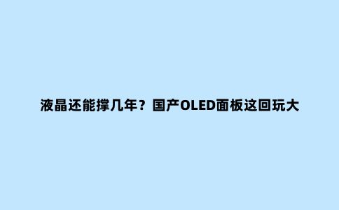 液晶还能撑几年?国产OLED面板这回玩大了