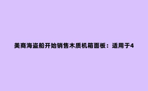 美商海盗船开始销售木质机箱面板:适用于4000D和5000D机箱,三种材质可选