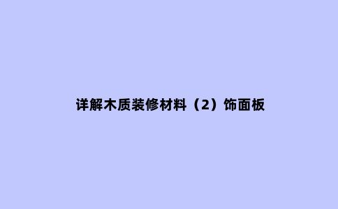 详解木质装修材料(2)饰面板