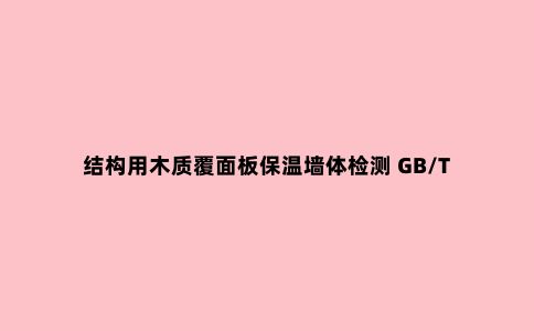 结构用木质覆面板保温墙体检测 GB/T 36785-2018