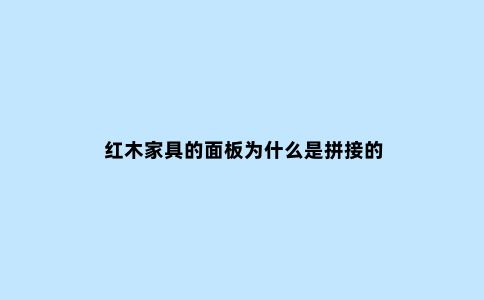 红木家具的面板为什么是拼接的