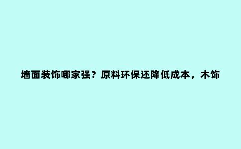 墙面装饰哪家强?原料环保还降低成本,木饰面板才是***的神