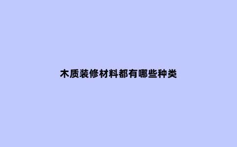 木质装修材料都有哪些种类