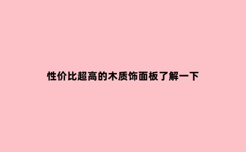 性价比超高的木质饰面板了解一下