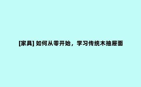 [家具] 如何从零开始，学习传统木抽屉面板的制作方法