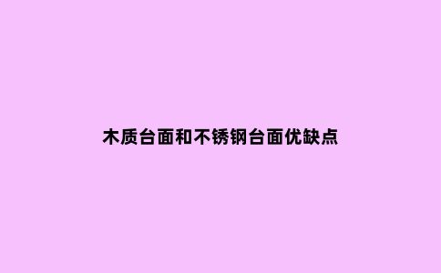 木质台面和不锈钢台面优缺点