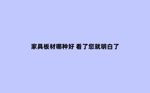 家具板材哪种好 看了您就明白了