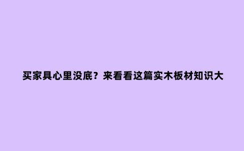 买家具心里没底?来看看这篇实木板材知识大科普