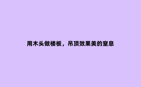 用木头做楼板,吊顶效果美的窒息