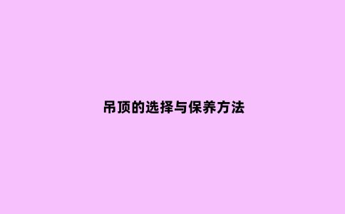 吊顶的选择与保养方法