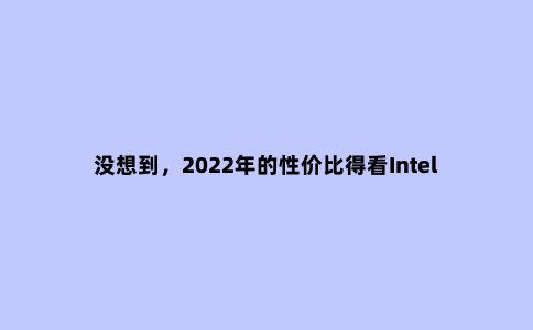 没想到,2022年的性价比得看Intel——12490F+重炮手装机记