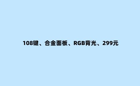 108键、合金面板、RGB背光、299元，雷柏这款键盘你有什么想说的吗？
