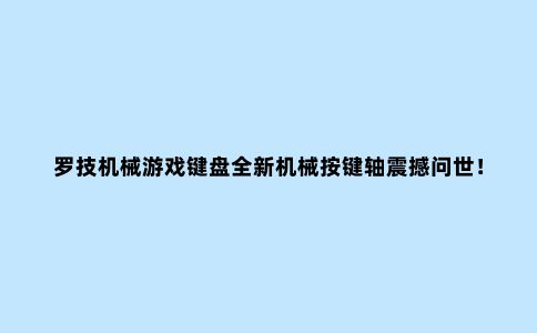 罗技机械游戏键盘全新机械按键轴震撼问世!