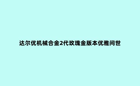 达尔优机械合金2代玫瑰金版本优雅问世