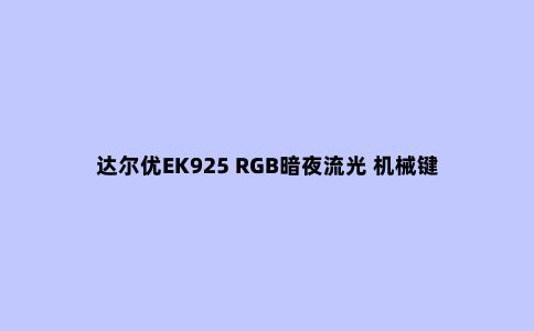 达尔优EK925 RGB暗夜流光 机械键盘评测—灯光的视觉盛宴
