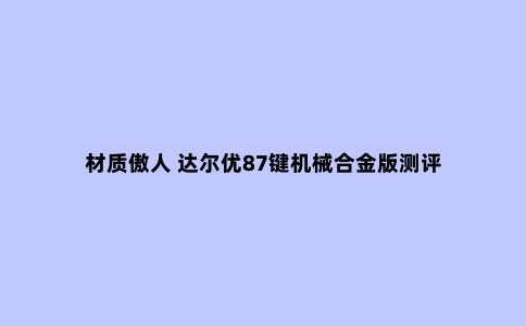 材质傲人 达尔优87键机械合金版测评