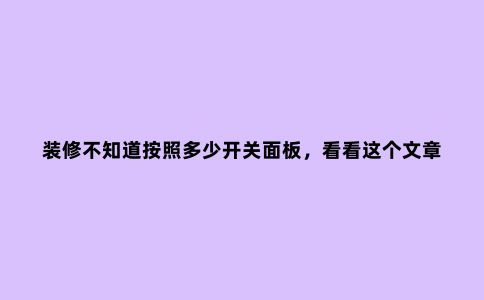 装修不知道按照多少开关面板,看看这个文章!