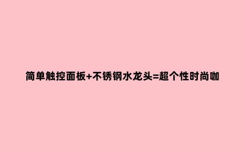 简单触控面板+不锈钢水龙头=超个性时尚咖啡机
