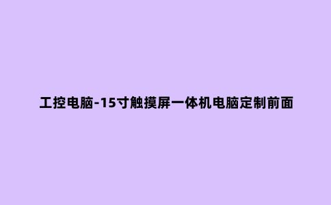 工控电脑-15寸触摸屏一体机电脑定制前面板按键显示器