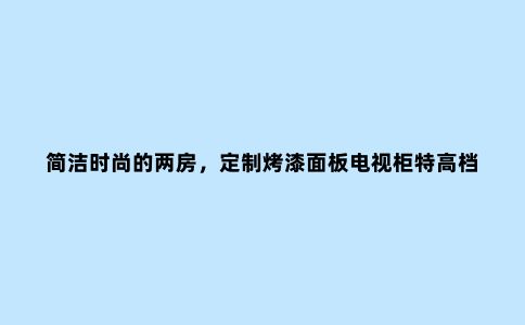 简洁时尚的两房,定制烤漆面板电视柜特***,全屋格调高雅有品位
