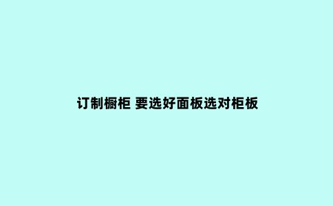 订制橱柜 要选好面板选对柜板