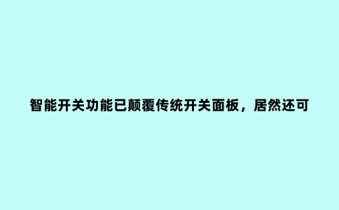 智能开关功能已颠覆传统开关面板，居然还可以私人定制了