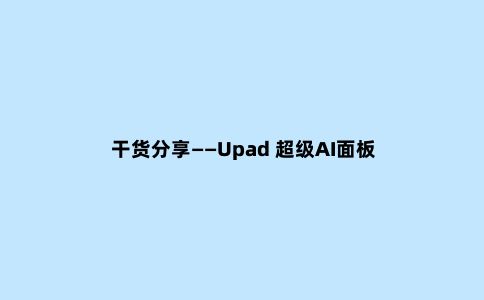 干货分享——Upad 超级AI面板