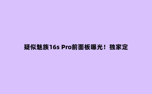 疑似魅族16s Pro前面板曝光!***定制“极边***屏”惊艳