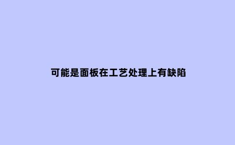 可能是面板在工艺处理上有缺陷