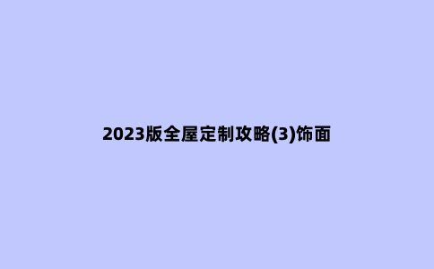 2023版全屋定制攻略(3)饰面