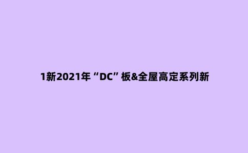 1新2021年“DC”板&全屋高定系列新品发布