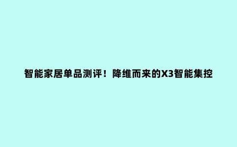 智能家居单品测评!降维而来的X3智能集控面板,一文快速了解