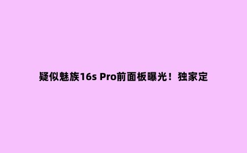 疑似魅族16s Pro前面板曝光！***定制“极边***屏”惊艳