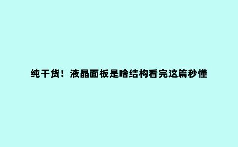 纯干货!液晶面板是啥结构看完这篇秒懂