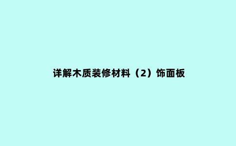 详解木质装修材料（2）饰面板