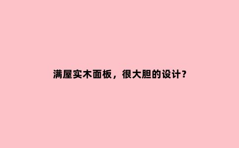 满屋实木面板，很大胆的设计？