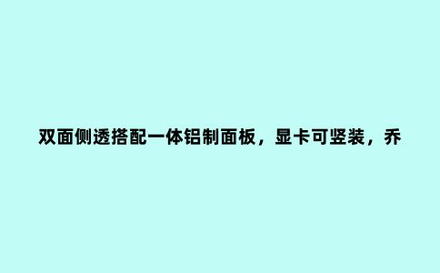双面侧透搭配一体铝制面板,显卡可竖装,乔思伯U5S机箱体验