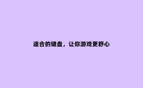 适合的键盘,让你游戏更舒心