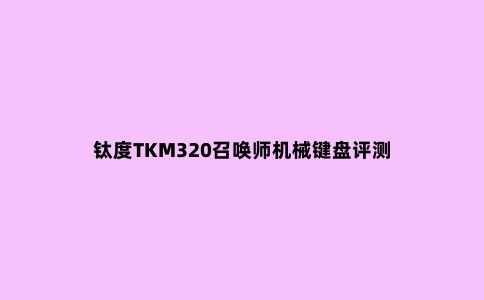 钛度TKM320召唤师机械键盘评测