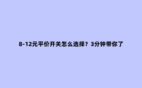 8-12元平价开关怎么选择?3分钟带你了解开关选择策略