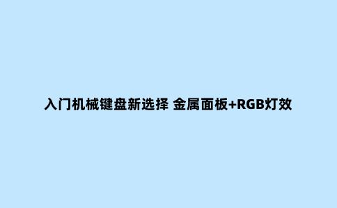 入门机械键盘新选择 金属面板+RGB灯效+防尘防水