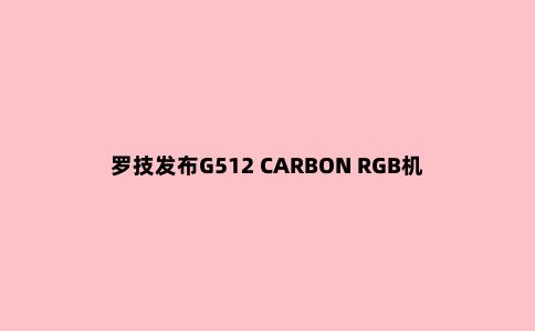 罗技发布G512 CARBON RGB机械游戏键盘和G560 PC游戏音箱