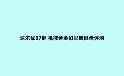 达尔优87键 机械合金幻彩版键盘评测