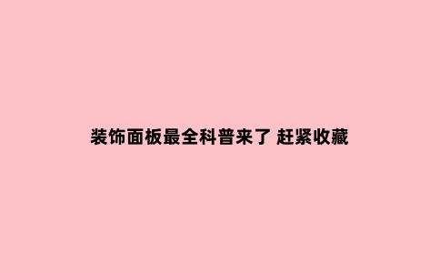 装饰面板***全科普来了 赶紧收藏