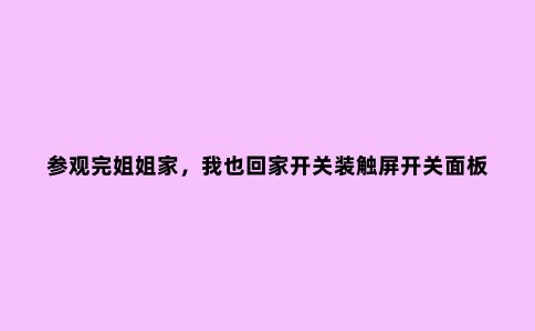参观完姐姐家,我也回家开关装触屏开关面板,多功能而且颜值高