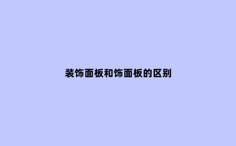 装饰面板和饰面板的区别