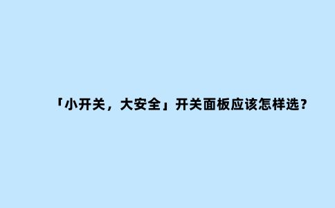 「小开关，大安全」开关面板应该怎样选？